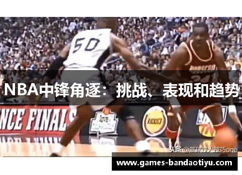 NBA中锋角逐：挑战、表现和趋势